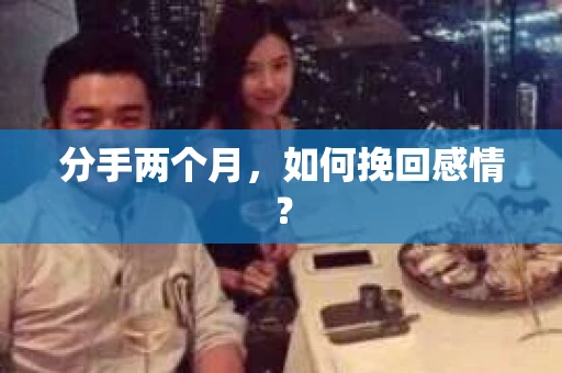 分手两个月，如何挽回感情？