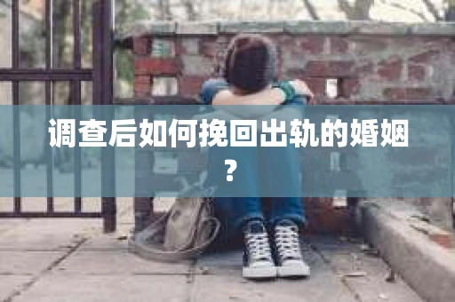 调查后如何挽回出轨的婚姻？