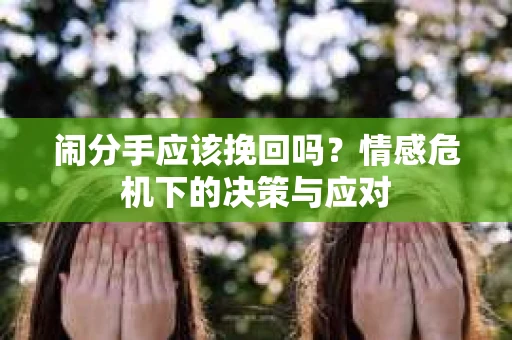 闹分手应该挽回吗？情感危机下的决策与应对