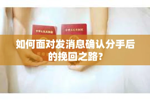 如何面对发消息确认分手后的挽回之路？