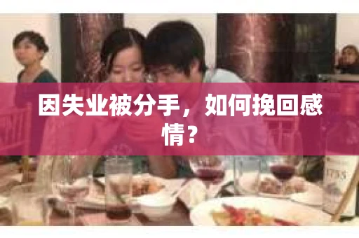 因失业被分手，如何挽回感情？