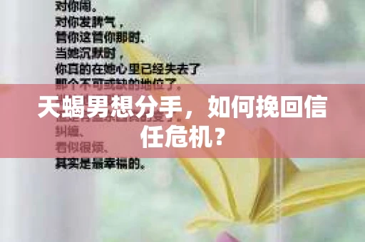 天蝎男想分手，如何挽回信任危机？