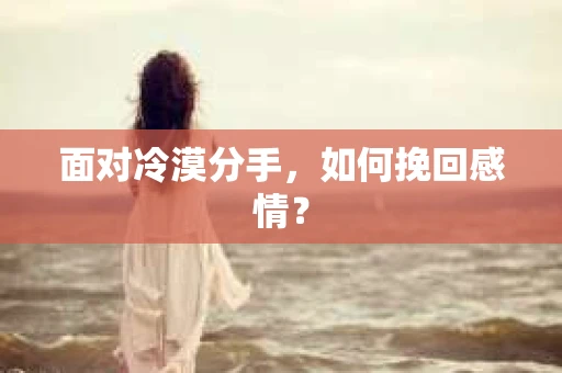面对冷漠分手，如何挽回感情？