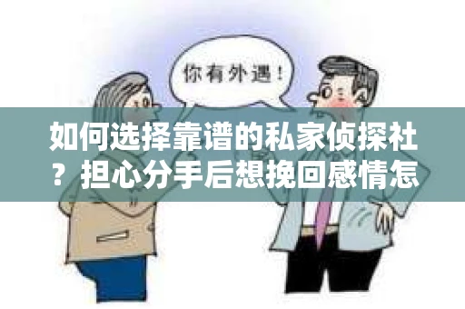 如何选择靠谱的私家侦探社？担心分手后想挽回感情怎么办？