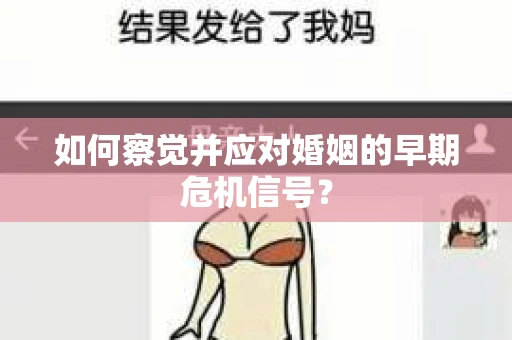 如何察觉并应对婚姻的早期危机信号？