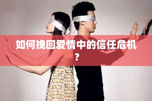 如何挽回爱情中的信任危机？
