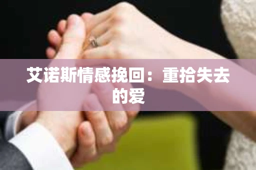 艾诺斯情感挽回：重拾失去的爱