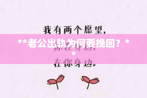 **老公出轨为何要挽回？**