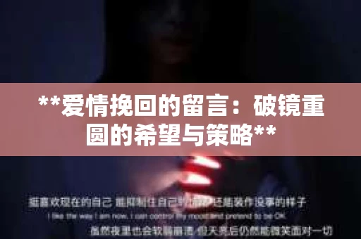 **爱情挽回的留言：破镜重圆的希望与策略**
