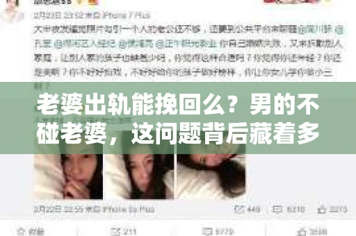 老婆出轨能挽回么？男的不碰老婆，这问题背后藏着多少无奈与挣扎。在这个充满变数的世界里，婚姻的稳固与否，往往取决于夫妻双方的共同努力。今天，我们就来聊聊这个敏感话题，看看老婆出轨后，男方是否应该选择原谅，以及如何挽回这段婚姻。