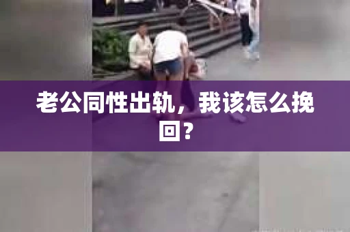 老公同性出轨，我该怎么挽回？