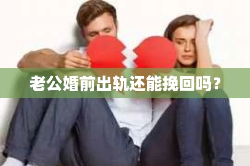 老公婚前出轨还能挽回吗？