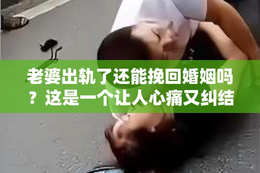 老婆出轨了还能挽回婚姻吗？这是一个让人心痛又纠结的问题。在这个问题上，我作为一名专业律师，想和大家分享一下我的看法。