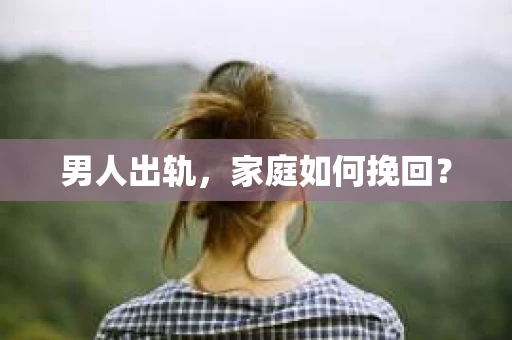 男人出轨，家庭如何挽回？