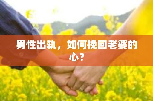 男性出轨，如何挽回老婆的心？