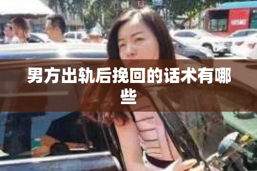 男方出轨后挽回的话术有哪些