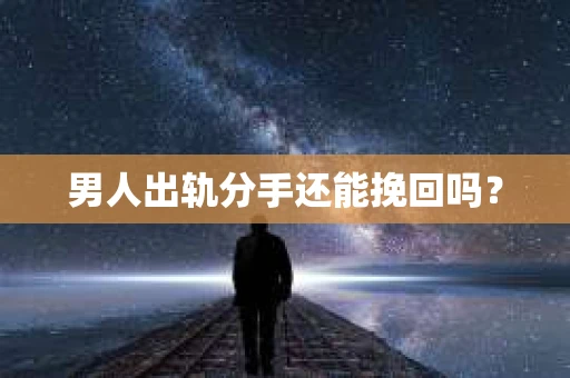 男人出轨分手还能挽回吗？