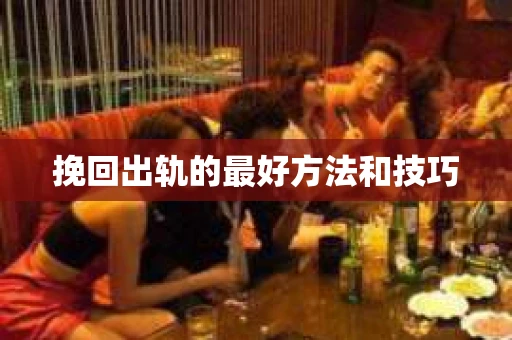 挽回出轨的最好方法和技巧
