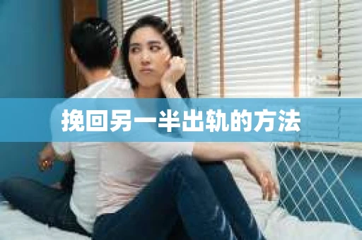 挽回另一半出轨的方法