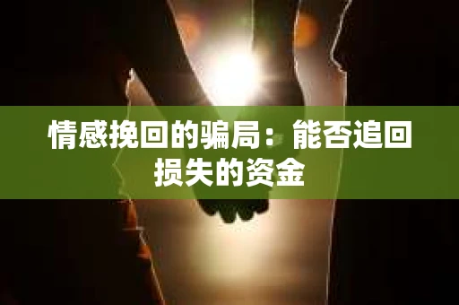 情感挽回的骗局：能否追回损失的资金
