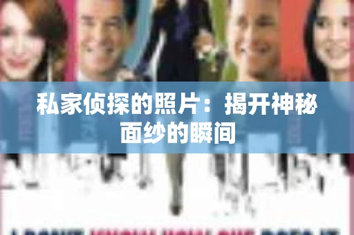 私家侦探的照片：揭开神秘面纱的瞬间