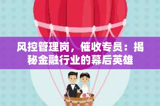 风控管理岗，催收专员：揭秘金融行业的幕后英雄