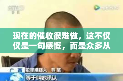 现在的催收很难做，这不仅仅是一句感慨，而是众多从业者和行业观察者共同的心声。在这个信息爆炸、金融产品多样化的时代，催收工作面临着前所未有的挑战。今天，我们就来聊聊这个话题，看看催收难做的背后有哪些原因，以及从业者该如何应对。