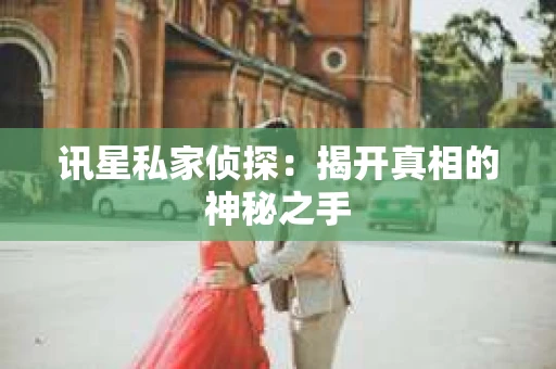 讯星私家侦探：揭开真相的神秘之手