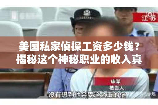 美国私家侦探工资多少钱？揭秘这个神秘职业的收入真相