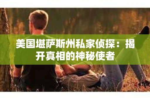美国堪萨斯州私家侦探：揭开真相的神秘使者