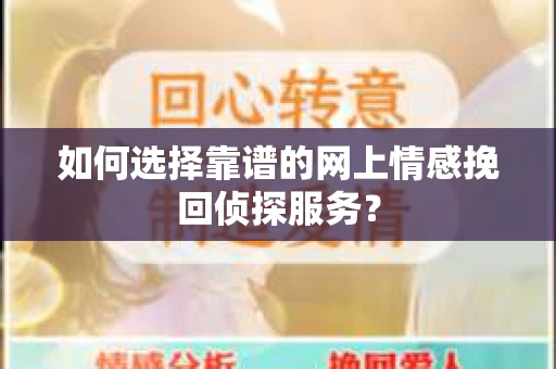 如何选择靠谱的网上情感挽回侦探服务？