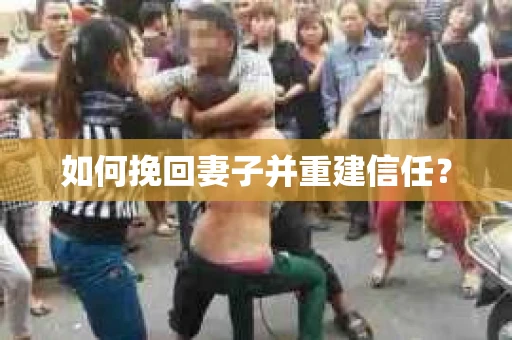 如何挽回妻子并重建信任？
