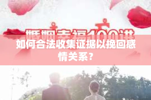如何合法收集证据以挽回感情关系？