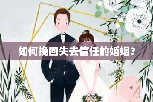 如何挽回失去信任的婚姻？