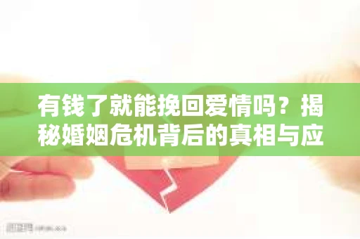有钱了就能挽回爱情吗？揭秘婚姻危机背后的真相与应对策略